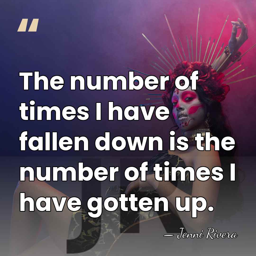 The number of times I have fallen down is the number of&hellip; - Jenni Rivera