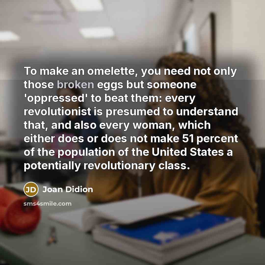 “To make an omelette, you need not only those broken…” quote by Joan Didion