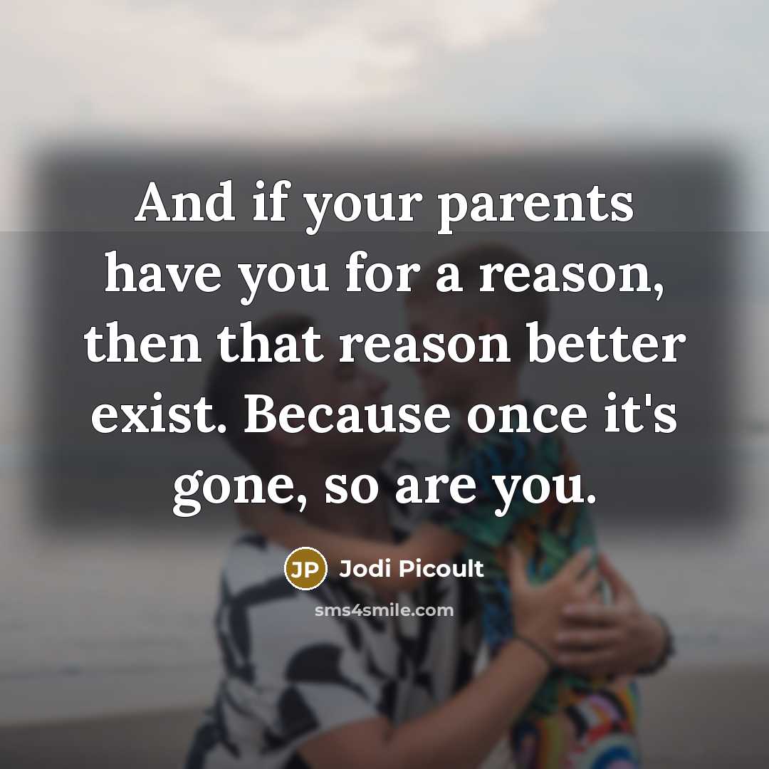 “And if your parents have you for a reason, then…” quote by Jodi Picoult