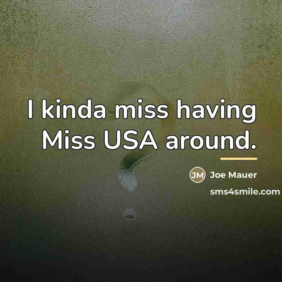 “I kinda miss having Miss USA around.…” quote by Joe Mauer