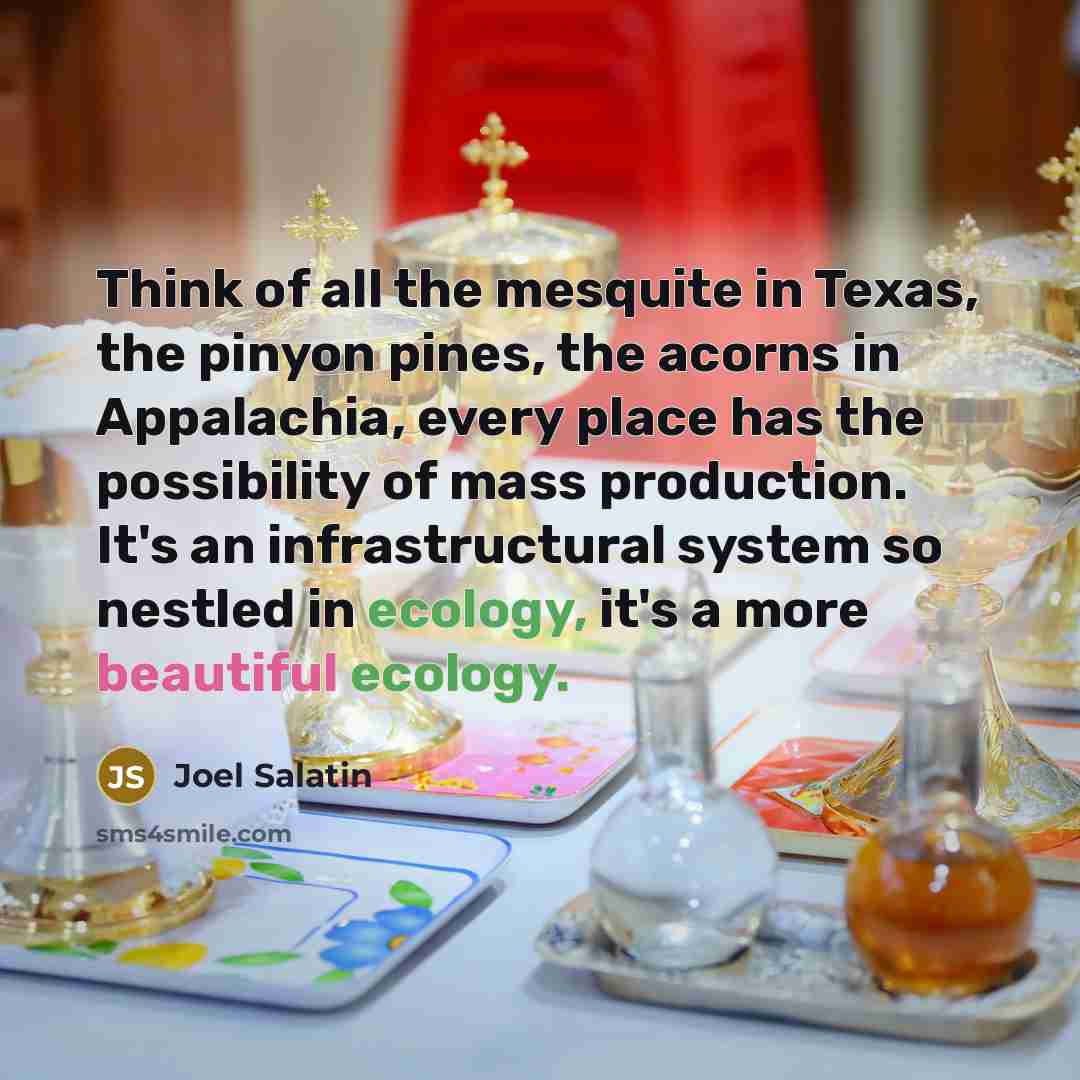 “Think of all the mesquite in Texas, the pinyon pines,…” quote by Joel Salatin