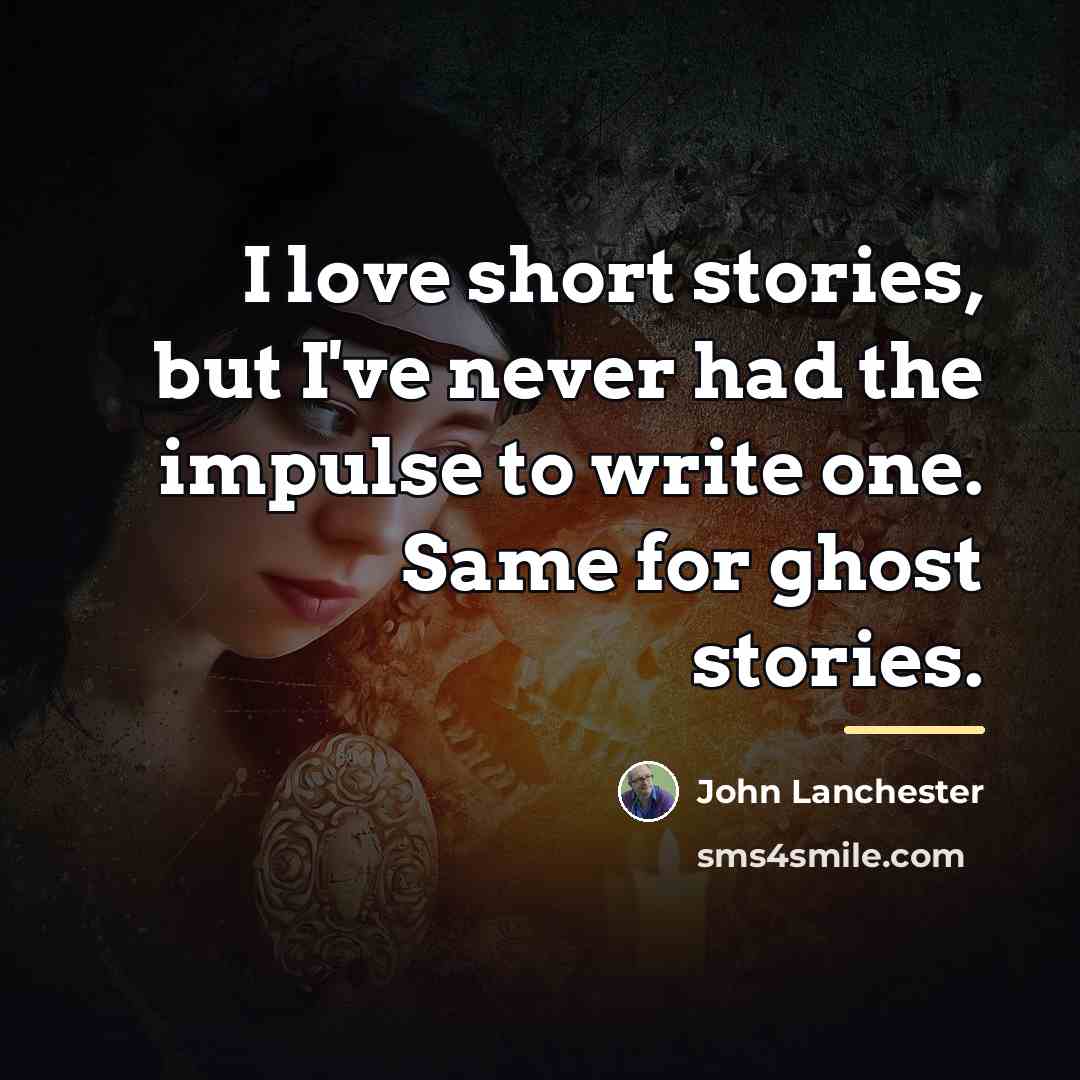 “I love short stories, but I've never had the impulse…” quote by John Lanchester
