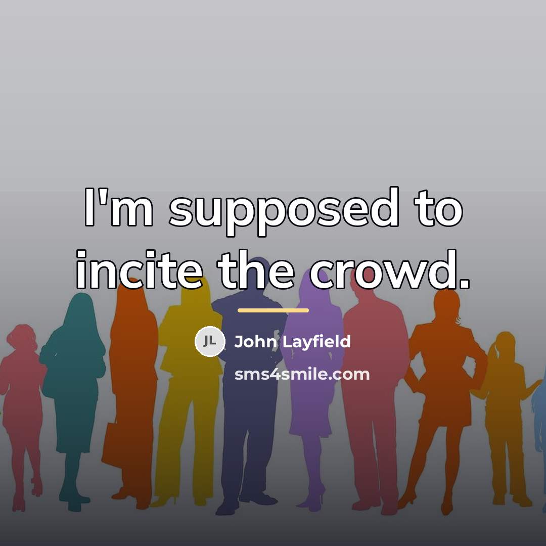 “I'm supposed to incite the crowd.…” quote by John Layfield