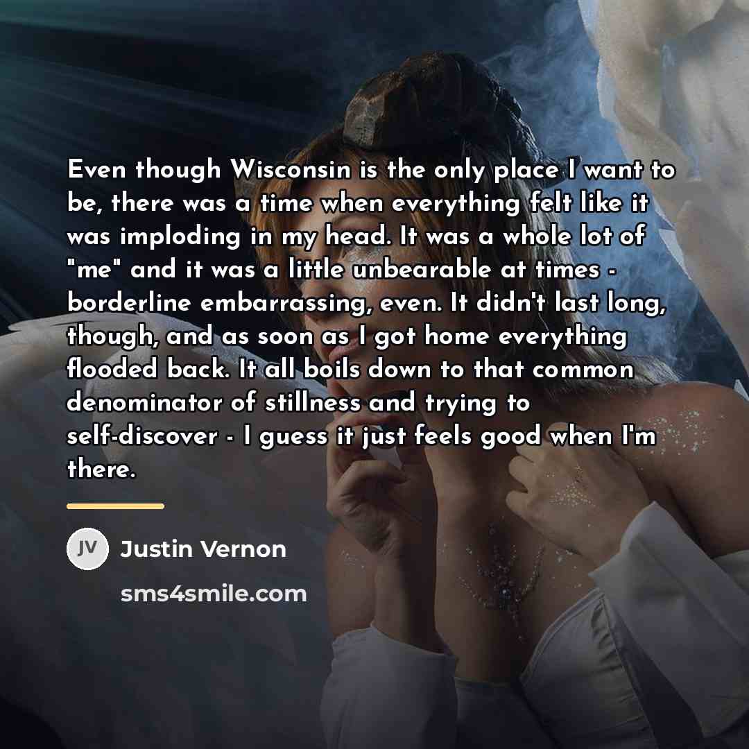 “Even though Wisconsin is the only place I want to…” quote by Justin Vernon