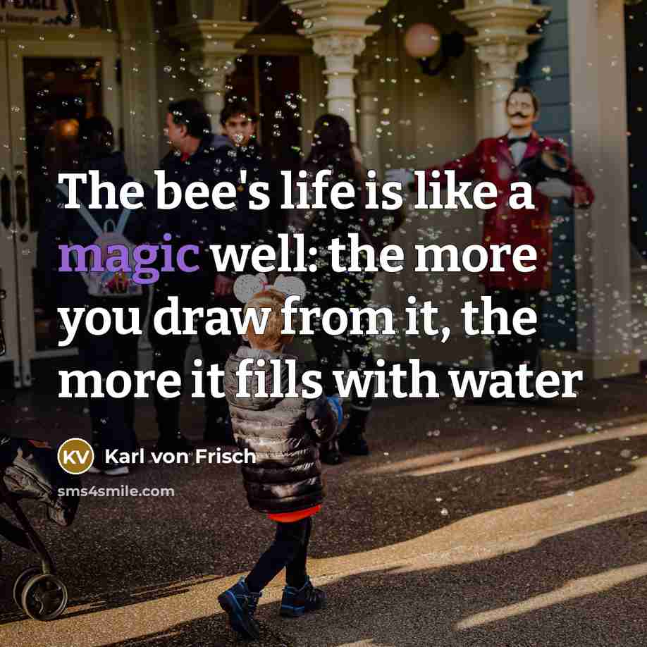 “The bee's life is like a magic well: the more…” quote by Karl von Frisch