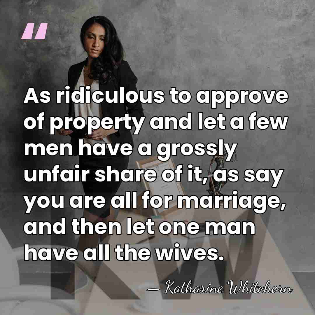 As ridiculous to approve of property and let a few men have&hellip; - Katharine Whitehorn