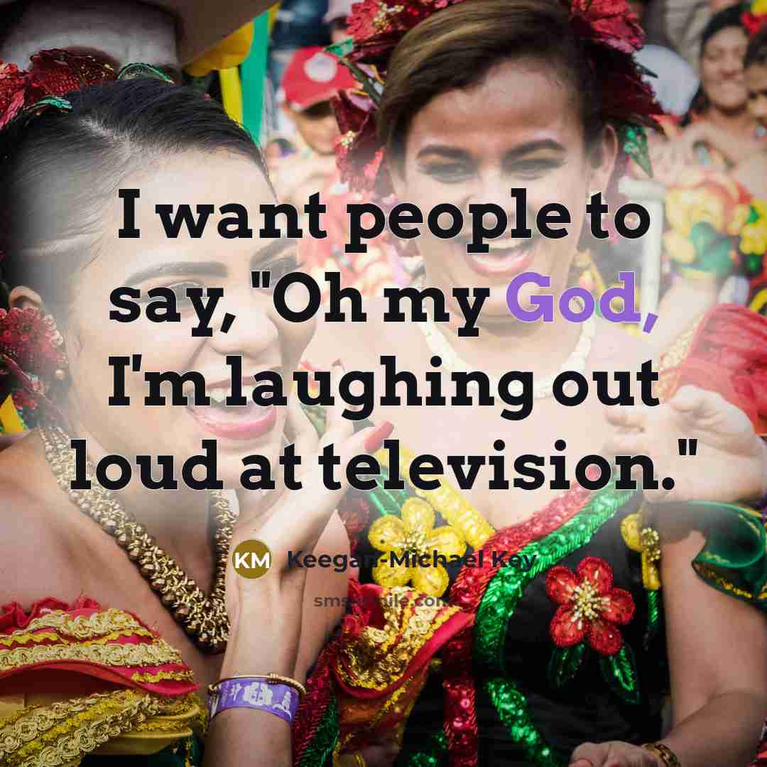 “I want people to say, "Oh my God, I'm laughing…” quote by Keegan-Michael Key