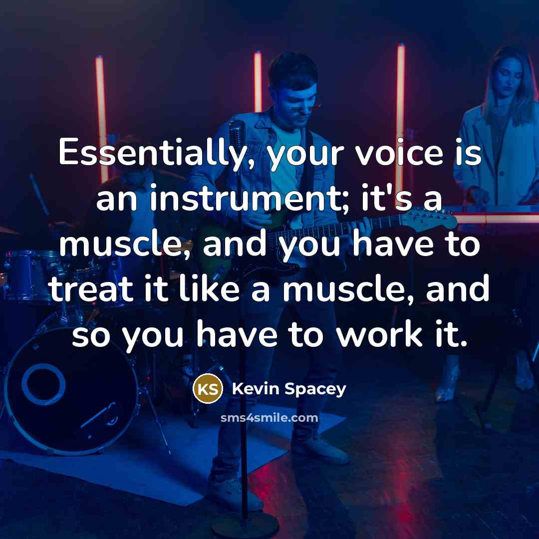 “Essentially, your voice is an instrument; it's a muscle, and…” quote by Kevin Spacey