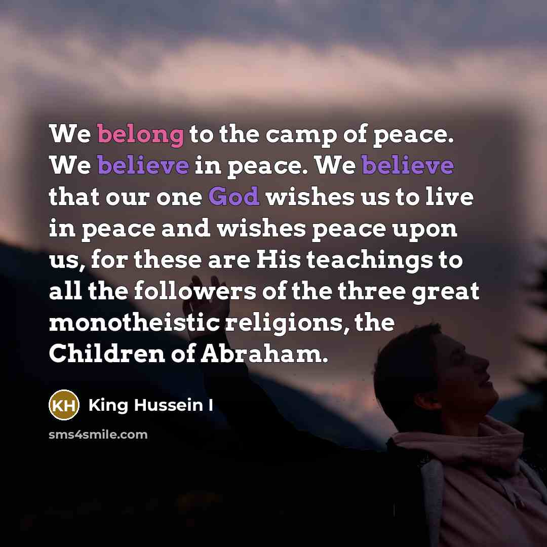“We belong to the camp of peace. We believe in…” quote by King Hussein I