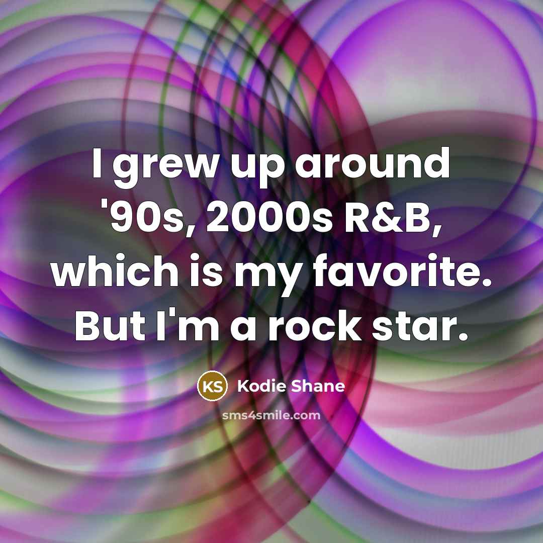 “I grew up around '90s, 2000s R&B, which is my…” quote by Kodie Shane
