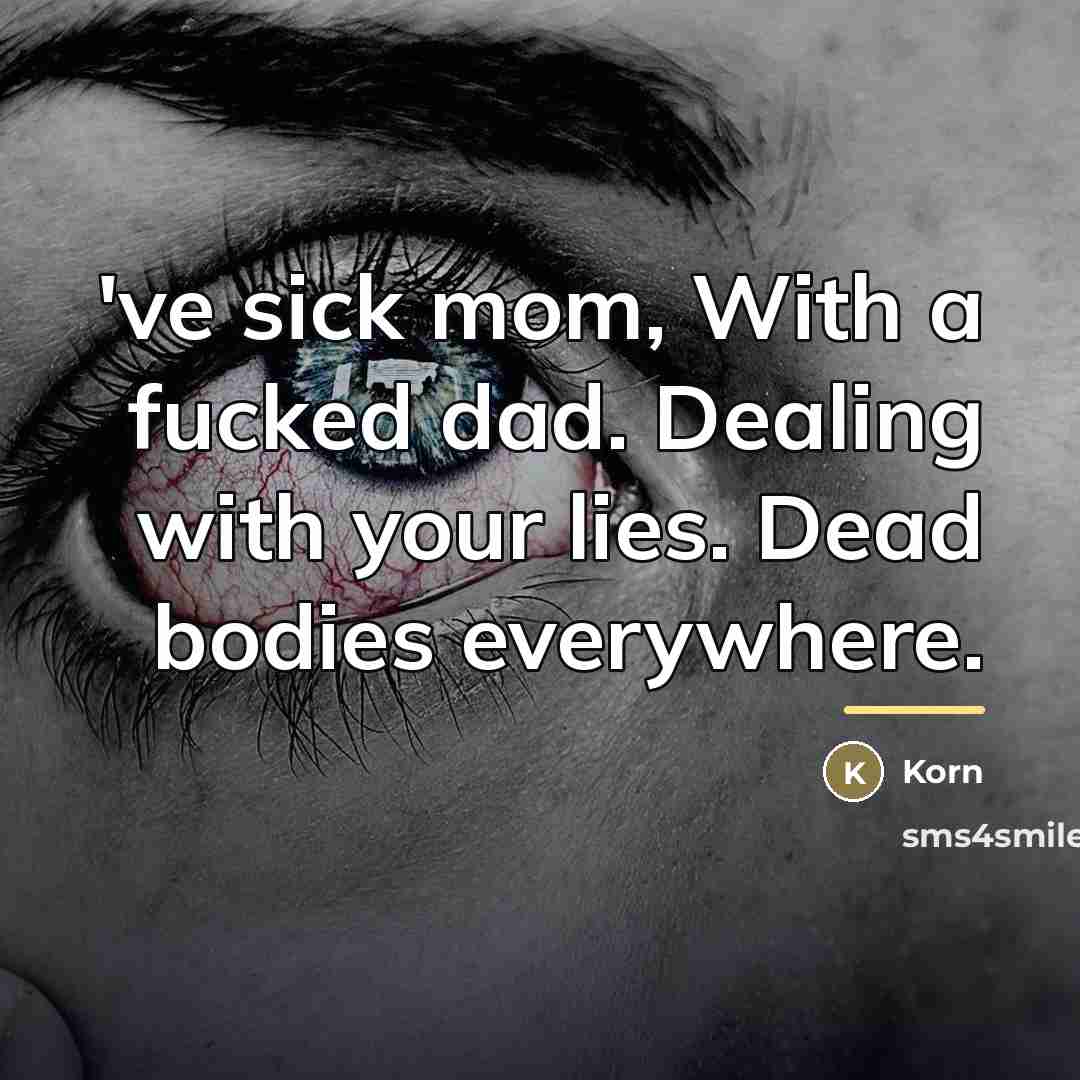 “'ve sick mom, With a fucked dad. Dealing with your…” quote by Korn