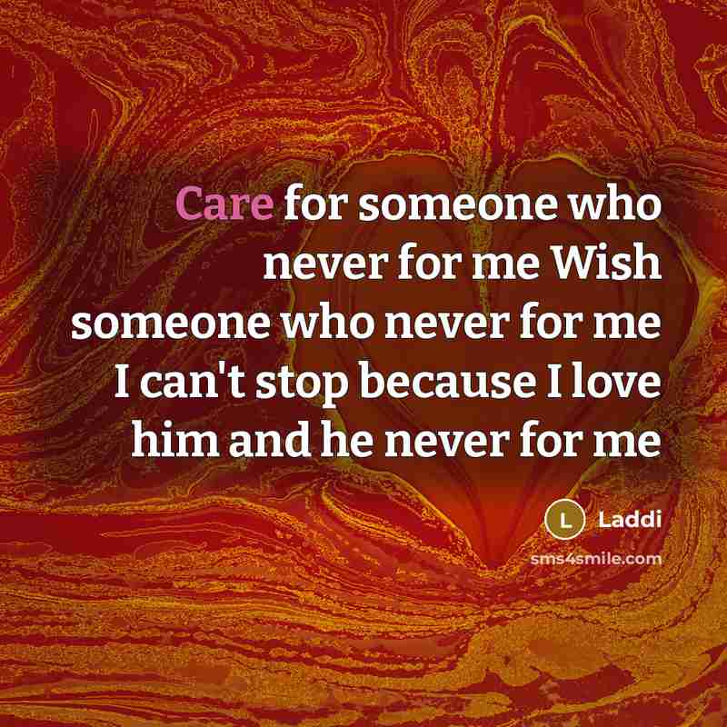 “Care for someone who never for me Wish someone who never for me I can't stop because I love him and he never for me” quote by Laddi