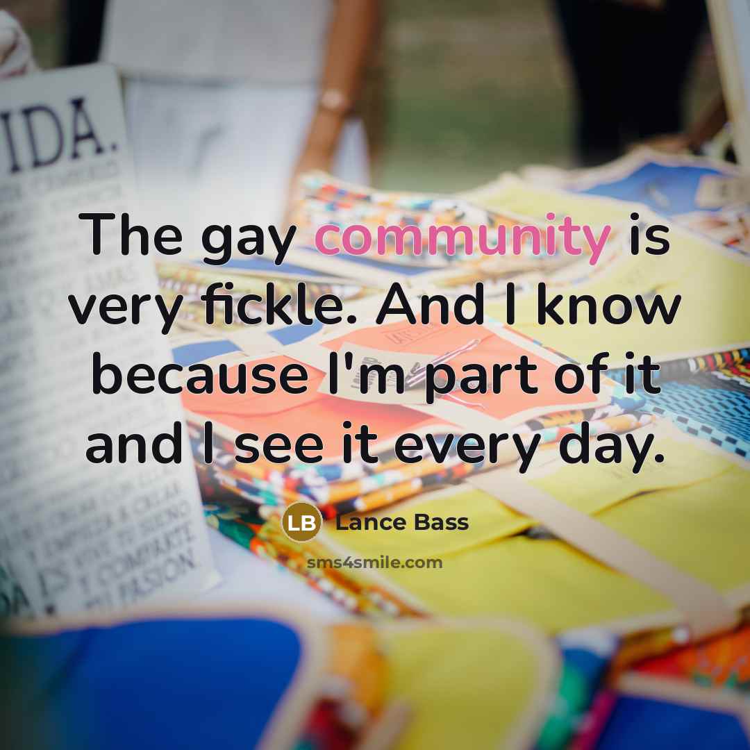 “The gay community is very fickle. And I know because…” quote by Lance Bass