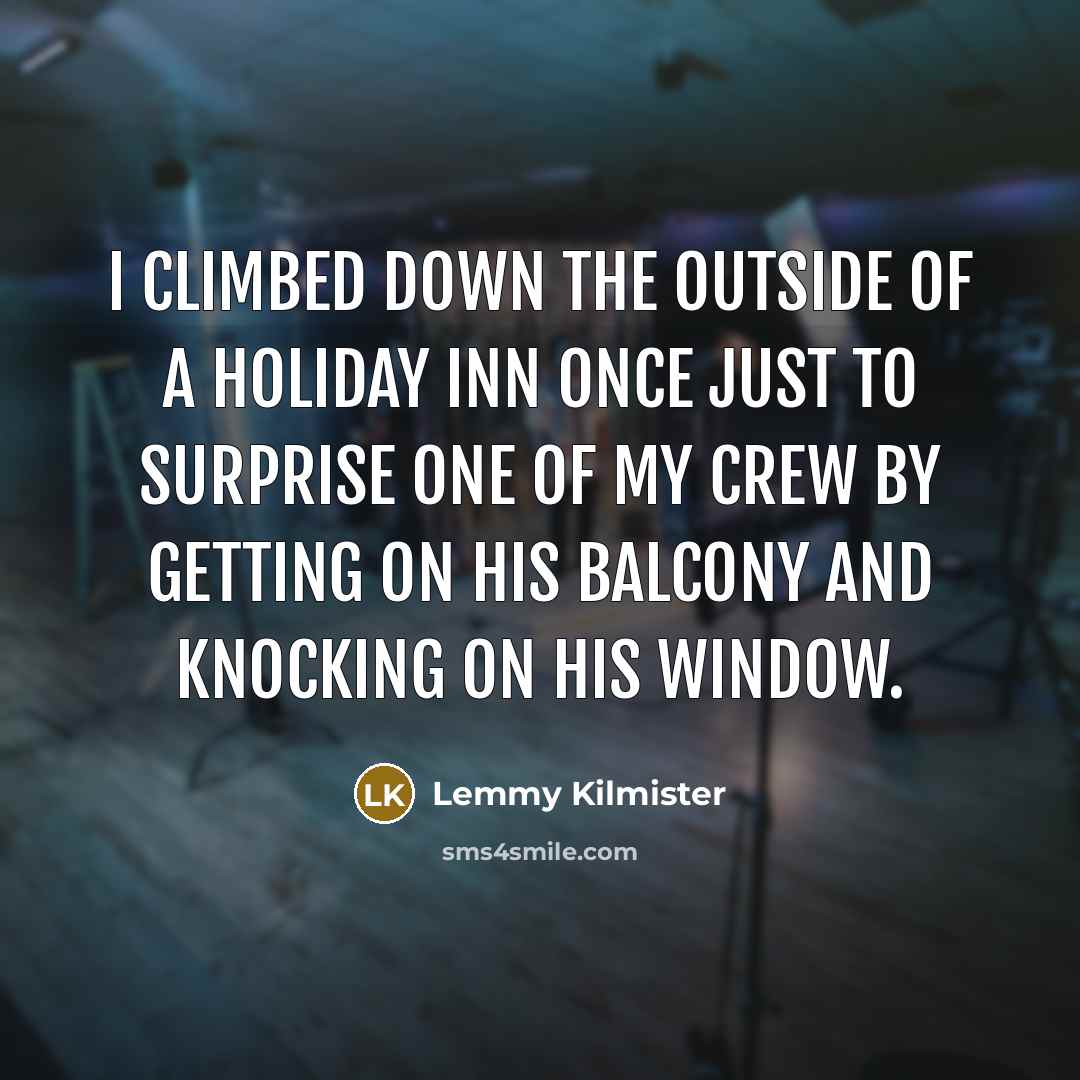 “I climbed down the outside of a Holiday Inn once…” quote by Lemmy Kilmister