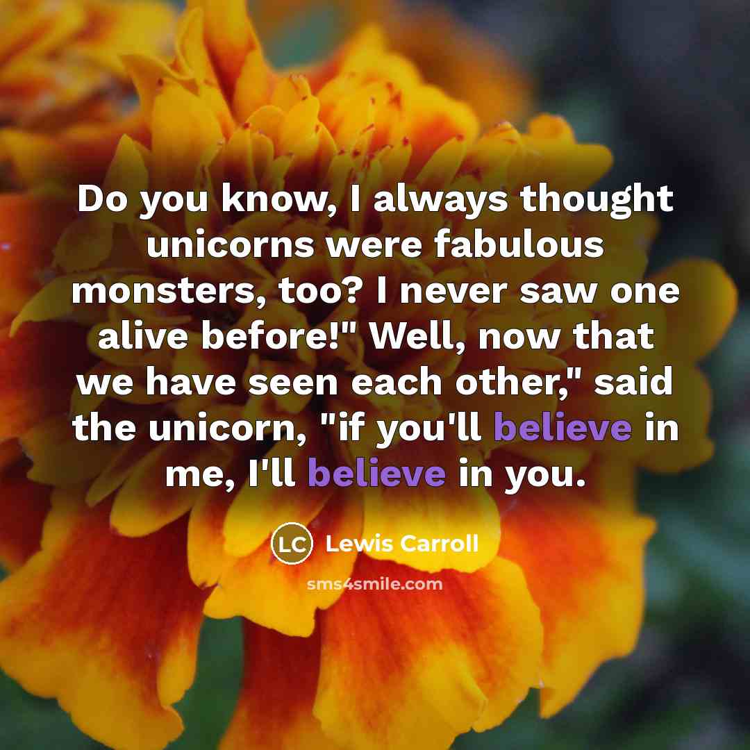 “Do you know, I always thought unicorns were fabulous monsters,…” quote by Lewis Carroll