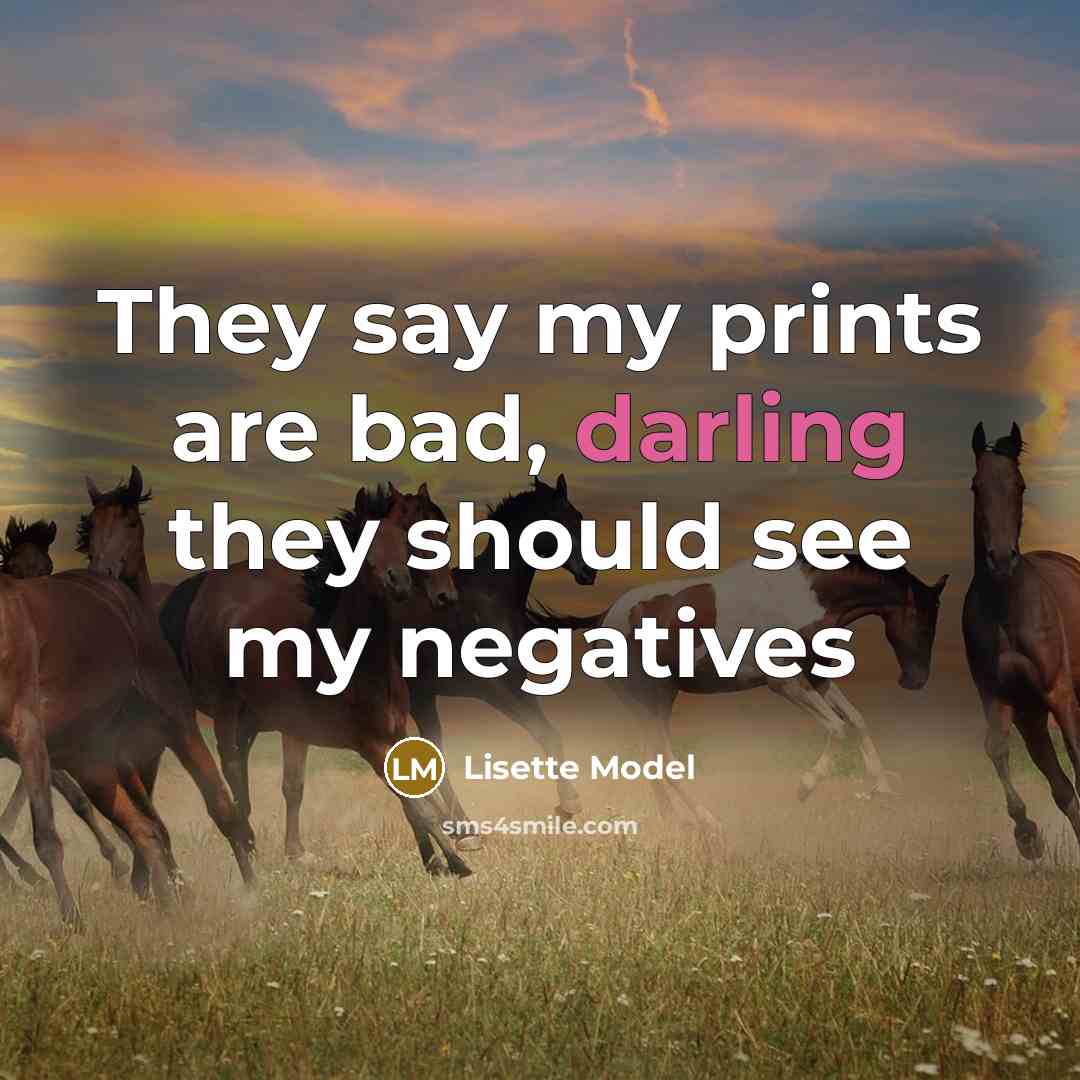 “They say my prints are bad, darling they should see…” quote by Lisette Model