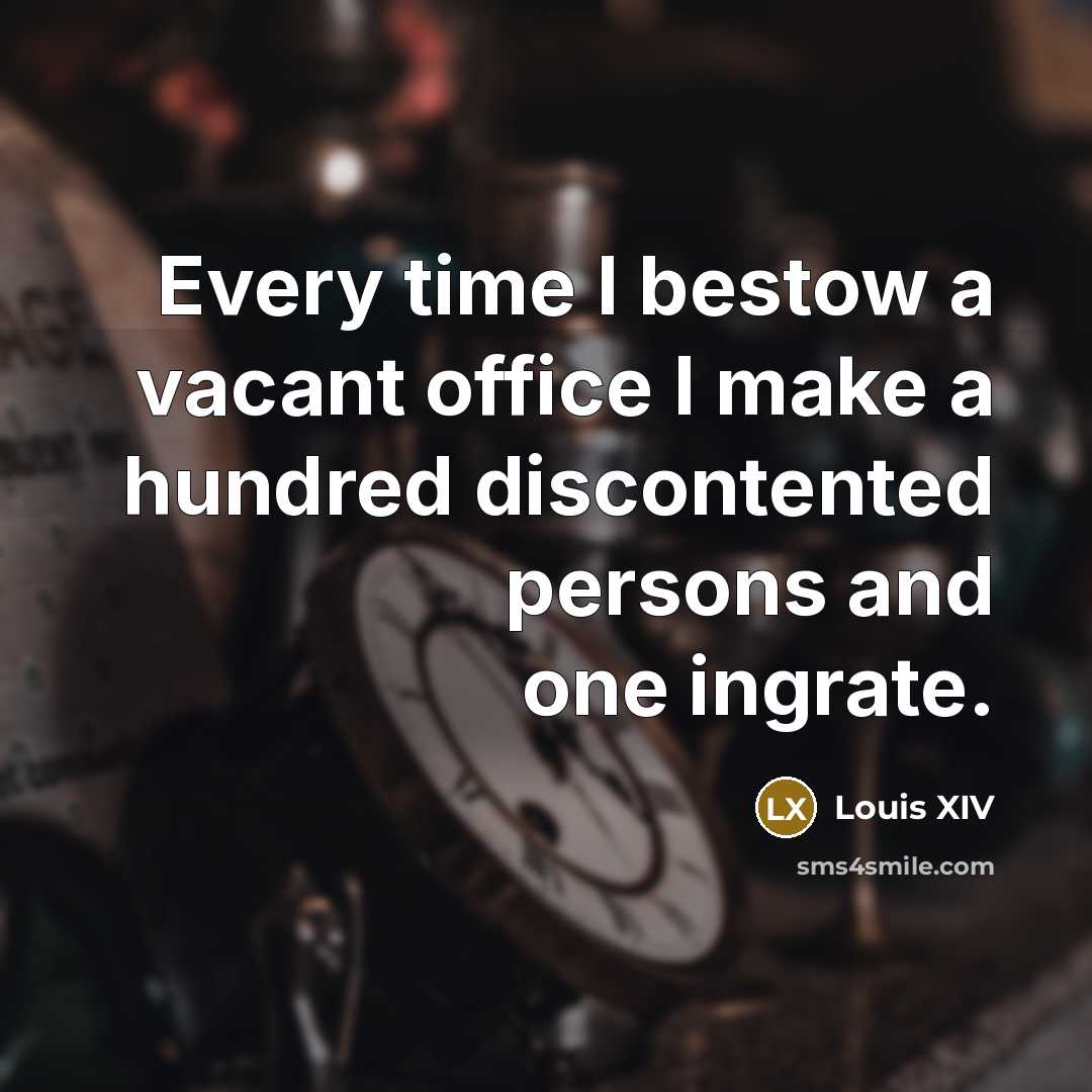 “Every time I bestow a vacant office I make a…” quote by Louis XIV
