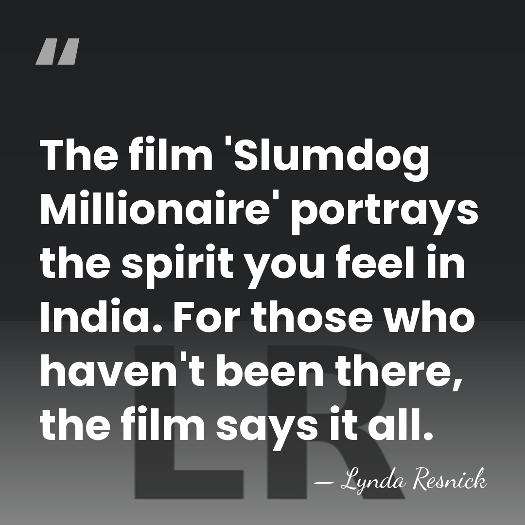 The film 'Slumdog Millionaire' portrays the spirit you feel in India. For&hellip; - Lynda Resnick