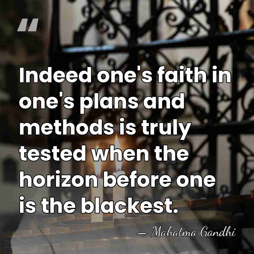 Indeed one's faith in one's plans and methods is truly tested when&hellip; - Mahatma Gandhi