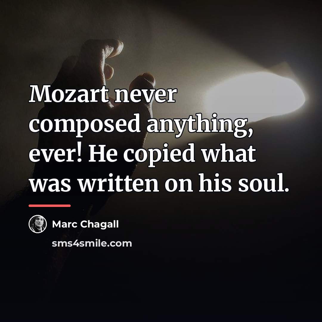 “Mozart never composed anything, ever! He copied what was written…” quote by Marc Chagall