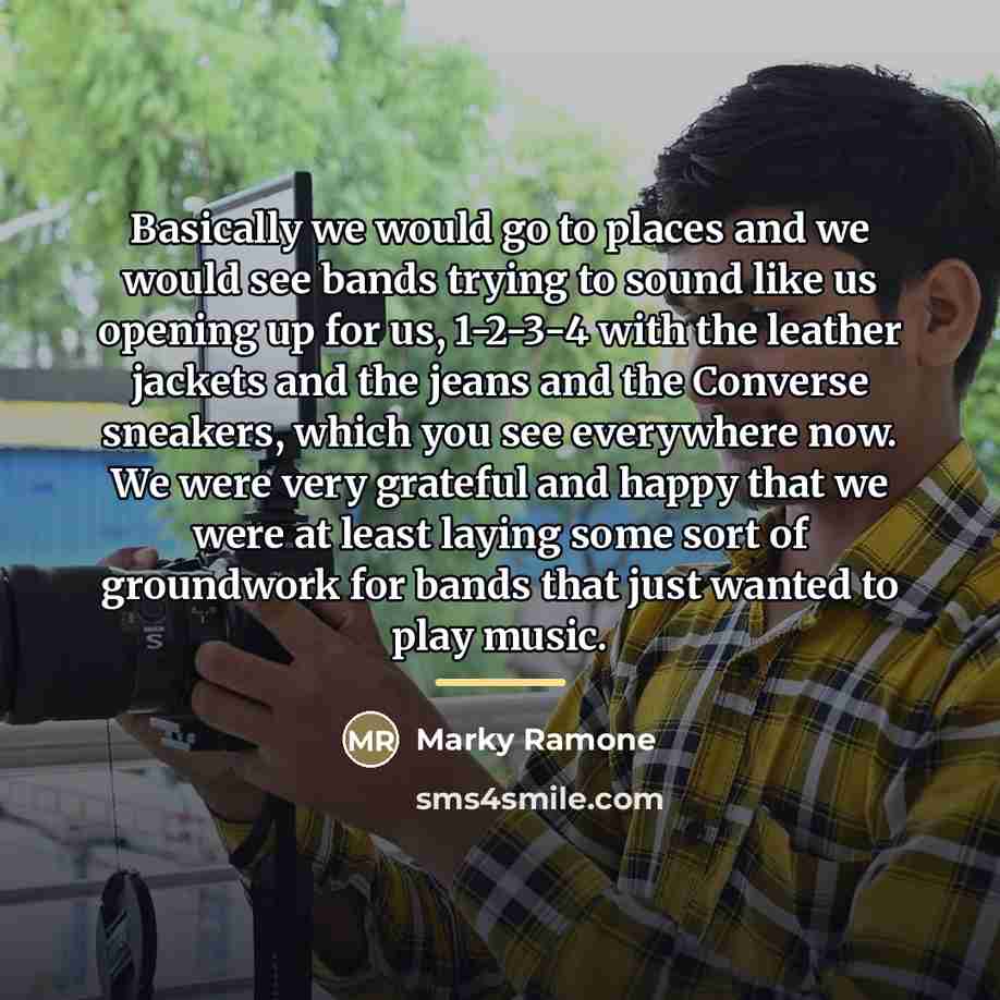 “Basically we would go to places and we would see…” quote by Marky Ramone
