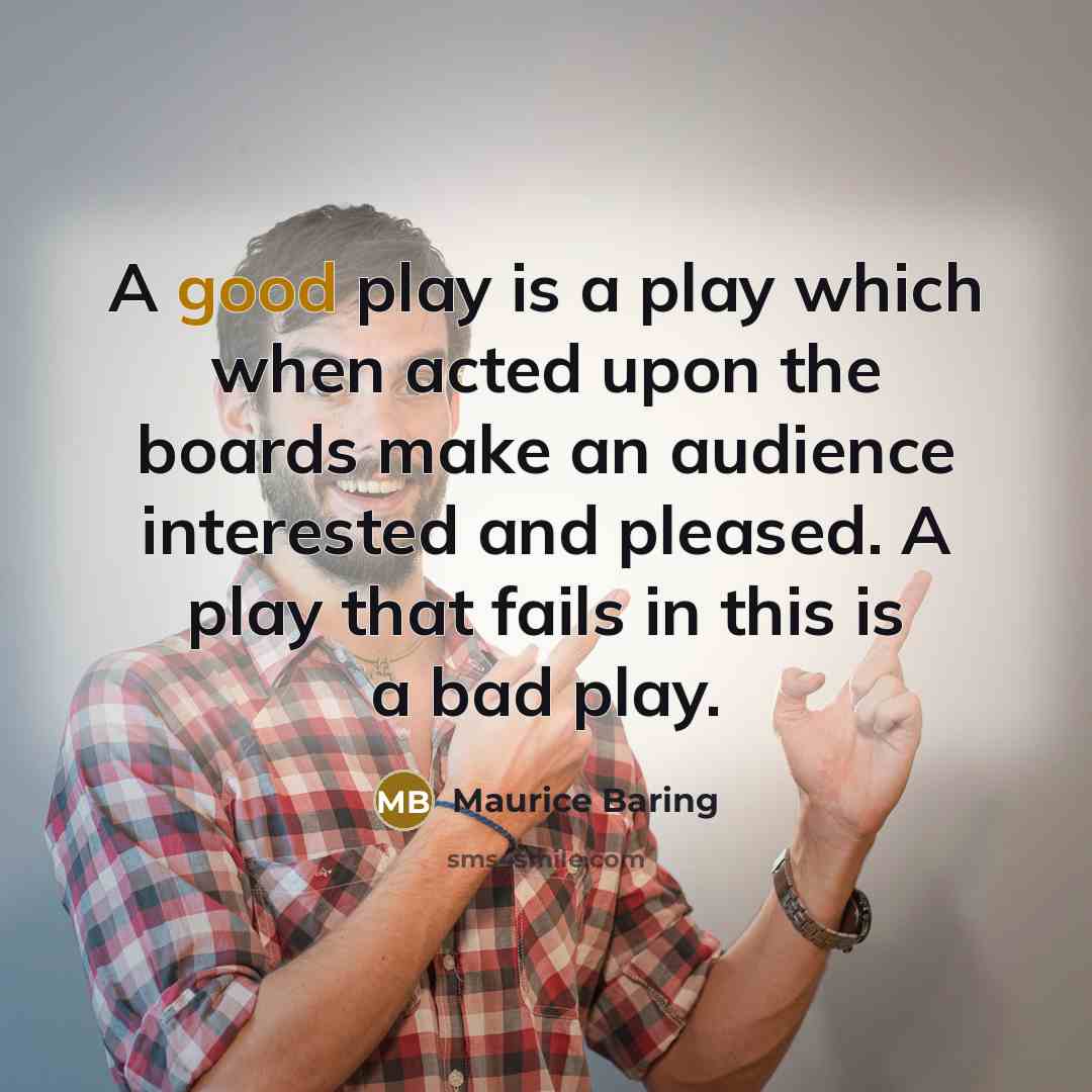“A good play is a play which when acted upon…” quote by Maurice Baring