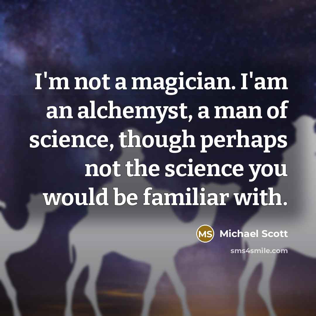 “I'm not a magician. I'am an alchemyst, a man of…” quote by Michael Scott