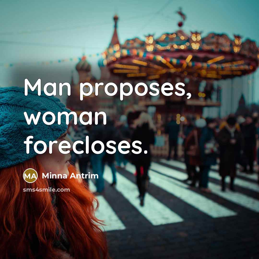 “Man proposes, woman forecloses.…” quote by Minna Antrim