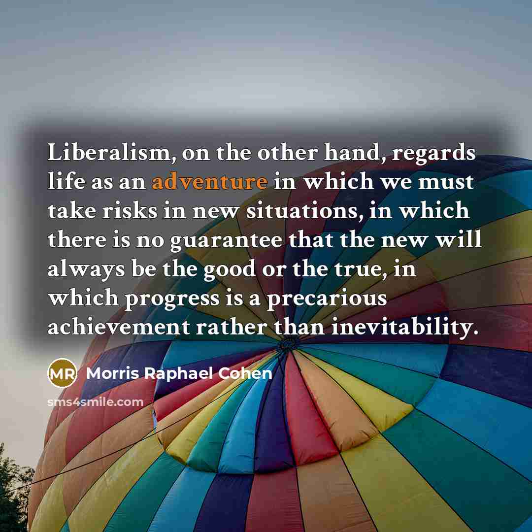 “Liberalism, on the other hand, regards life as an adventure…” quote by Morris Raphael Cohen