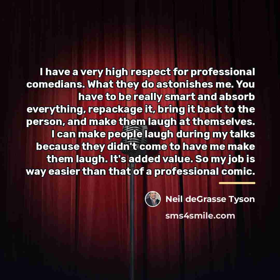 “I have a very high respect for professional comedians. What…” quote by Neil deGrasse Tyson