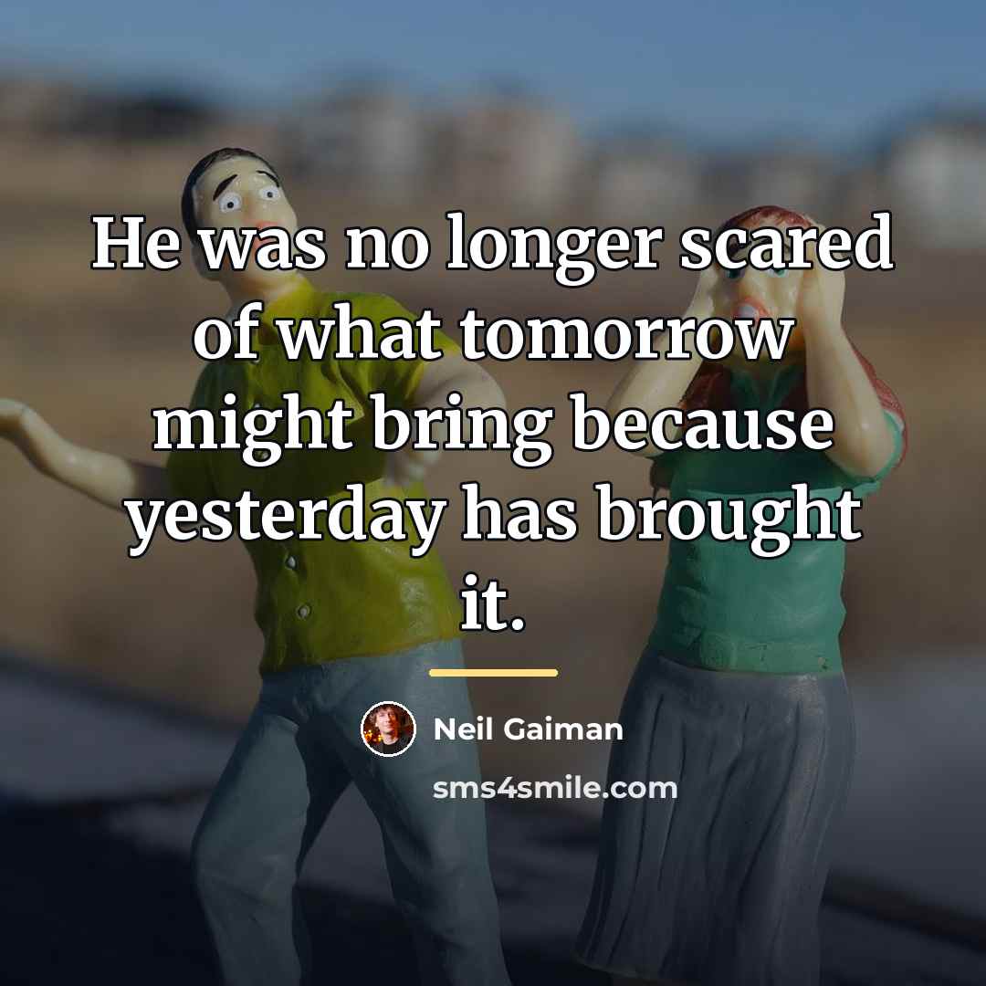 “He was no longer scared of what tomorrow might bring…” quote by Neil Gaiman
