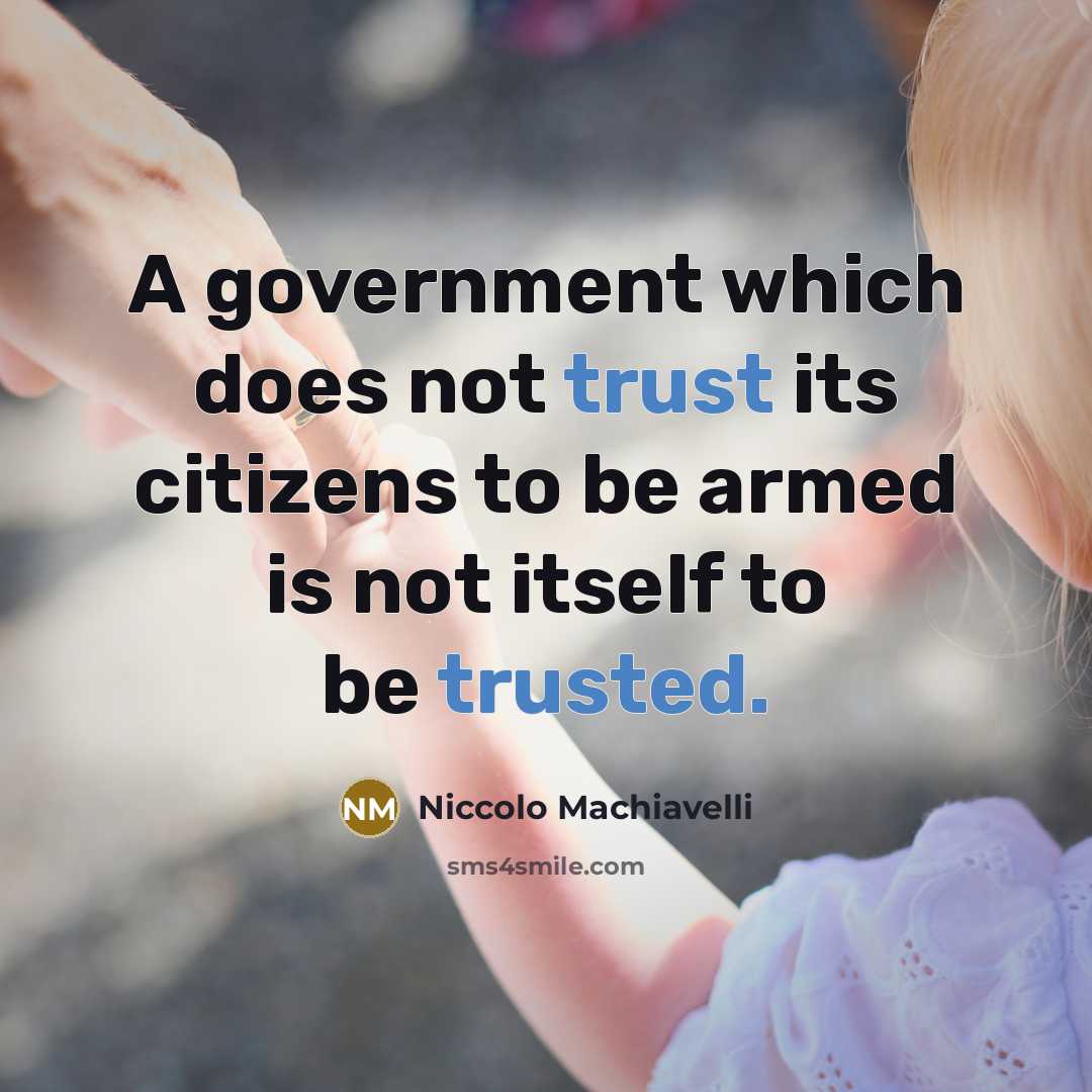 “A government which does not trust its citizens to be armed is not itself to be trusted.” quote by Niccolo Machiavelli