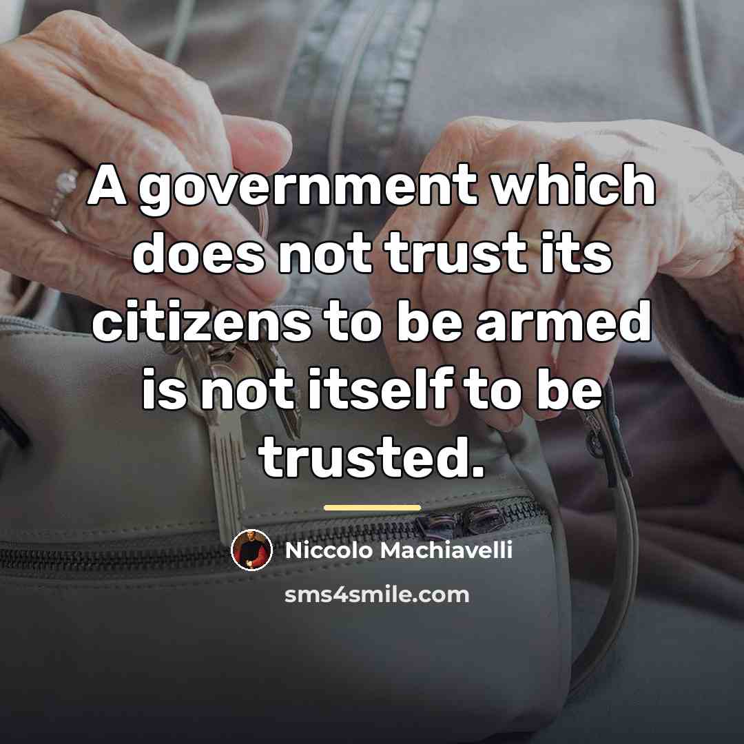 “A government which does not trust its citizens to be…” quote by Niccolo Machiavelli