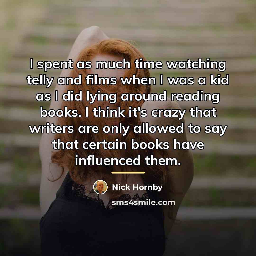 “I spent as much time watching telly and films when…” quote by Nick Hornby