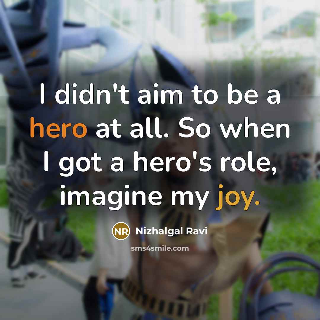 “I didn't aim to be a hero at all. So…” quote by Nizhalgal Ravi