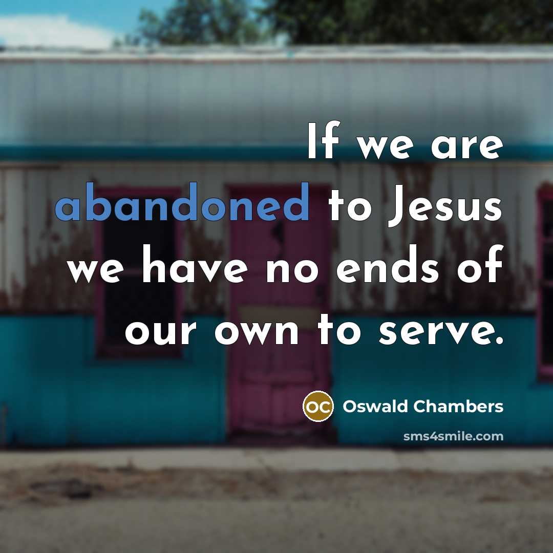 “If we are abandoned to Jesus we have no ends…” quote by Oswald Chambers