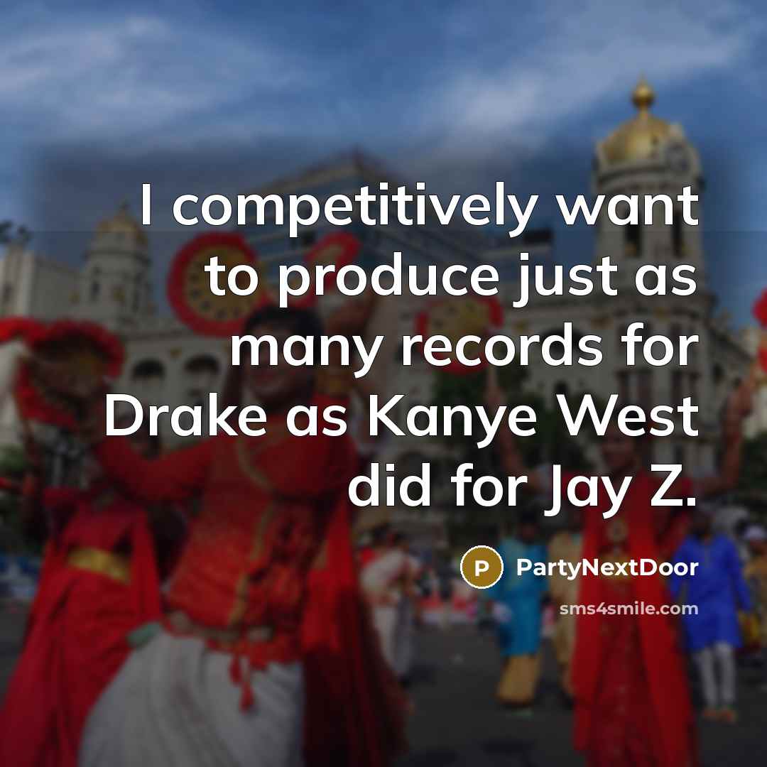 “I competitively want to produce just as many records for…” quote by PartyNextDoor