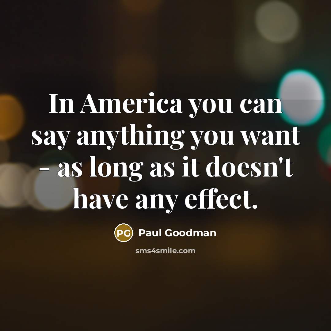 “In America you can say anything you want - as…” quote by Paul Goodman