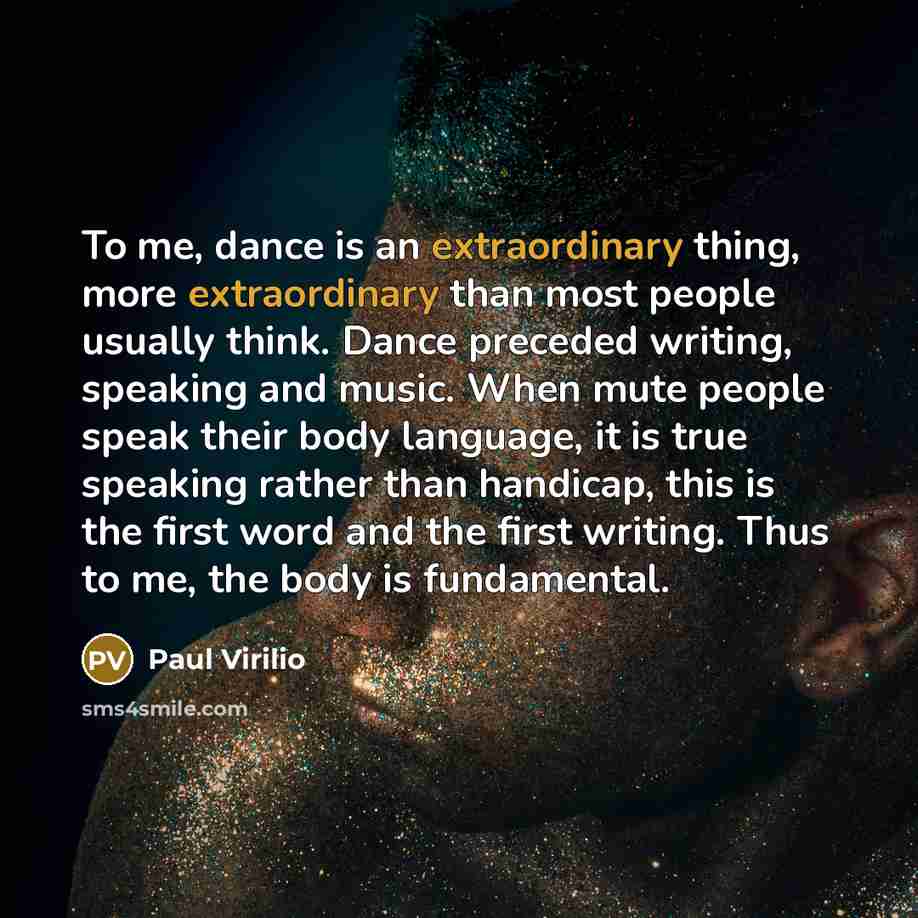 “To me, dance is an extraordinary thing, more extraordinary than…” quote by Paul Virilio