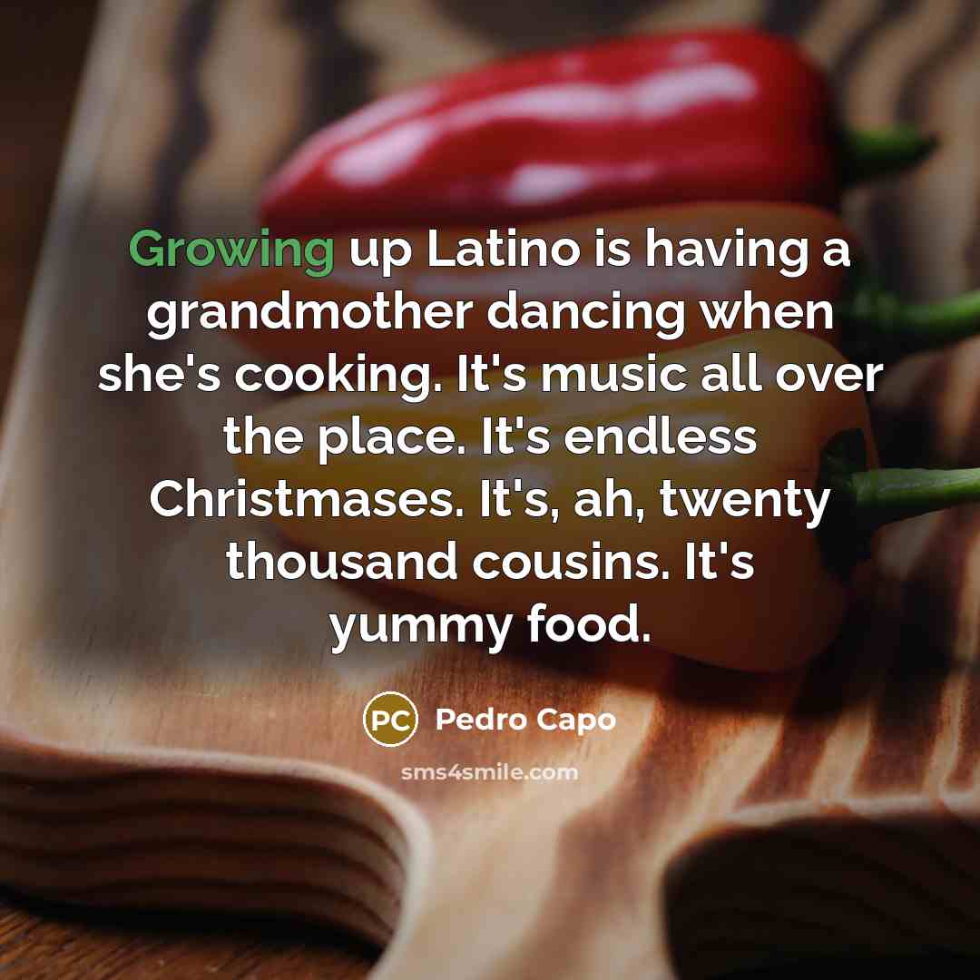 “Growing up Latino is having a grandmother dancing when she's…” quote by Pedro Capo