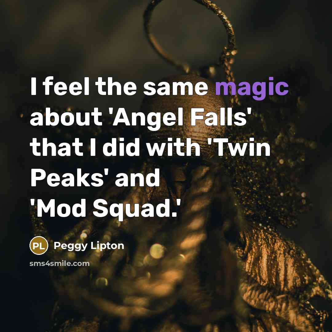 “I feel the same magic about 'Angel Falls' that I…” quote by Peggy Lipton