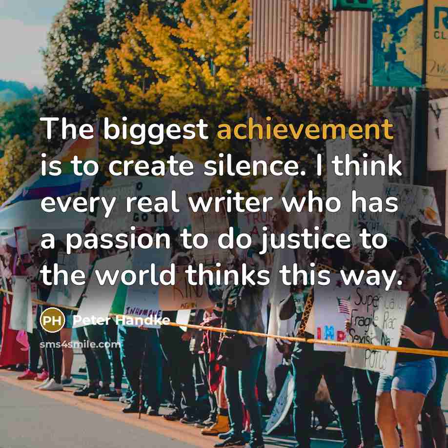 “The biggest achievement is to create silence. I think every…” quote by Peter Handke