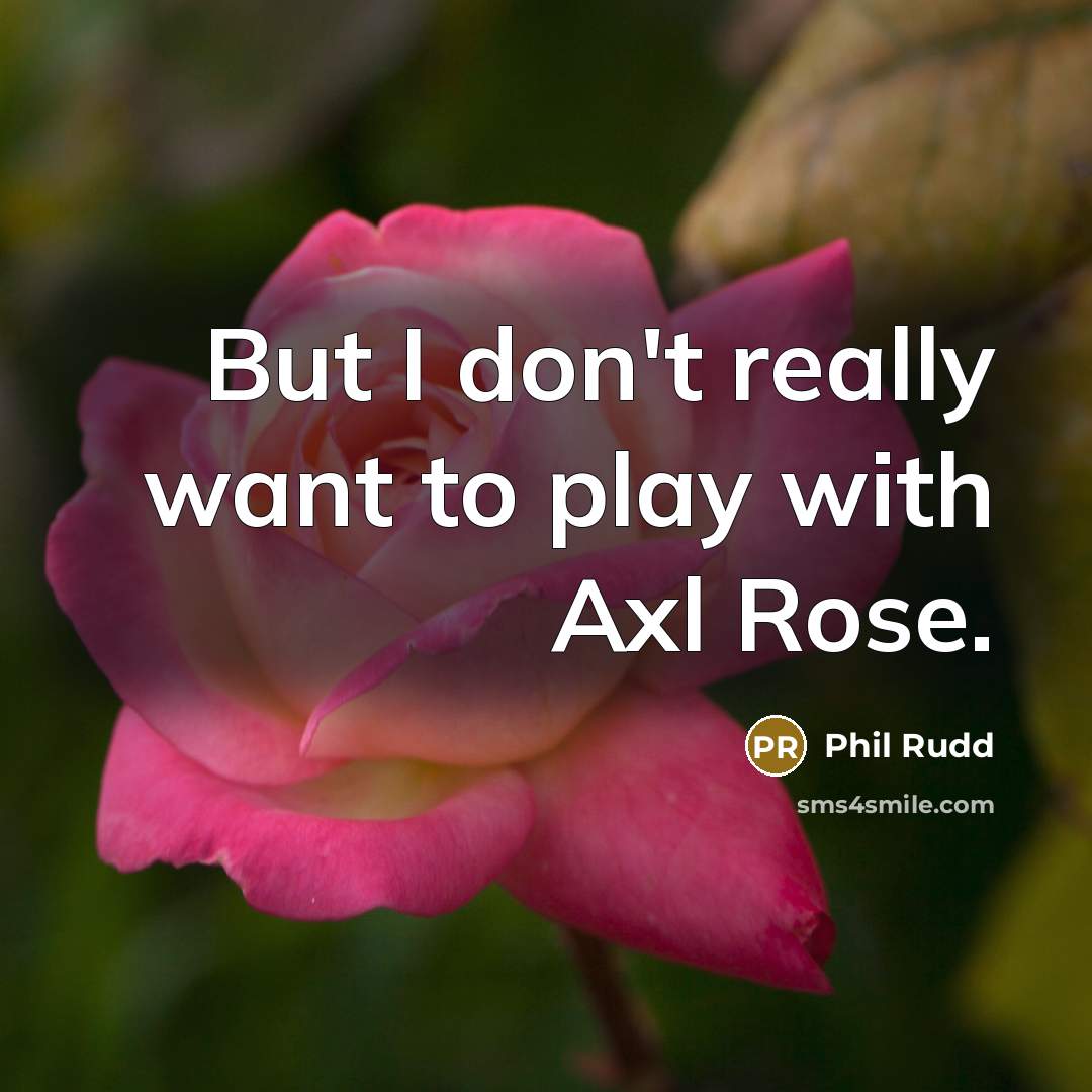 “But I don't really want to play with Axl Rose.…” quote by Phil Rudd