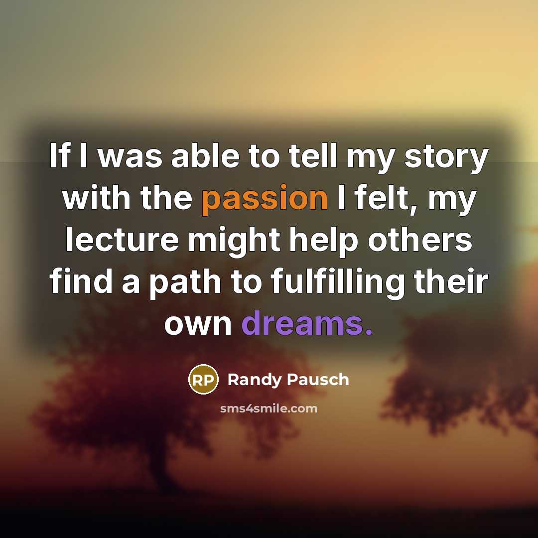 “If I was able to tell my story with the…” quote by Randy Pausch
