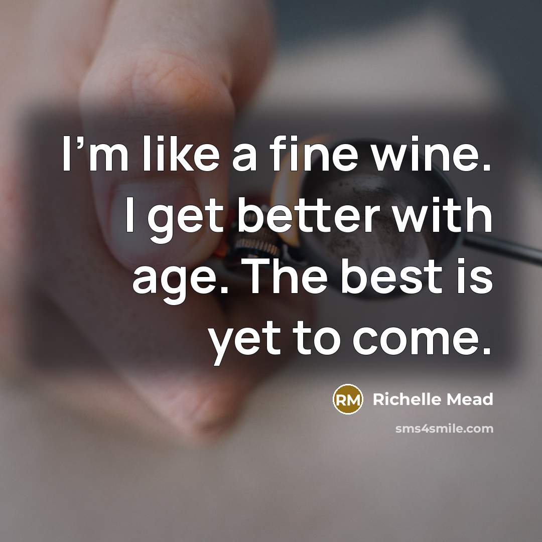 “I'm like a fine wine. I get better with age.…” quote by Richelle Mead