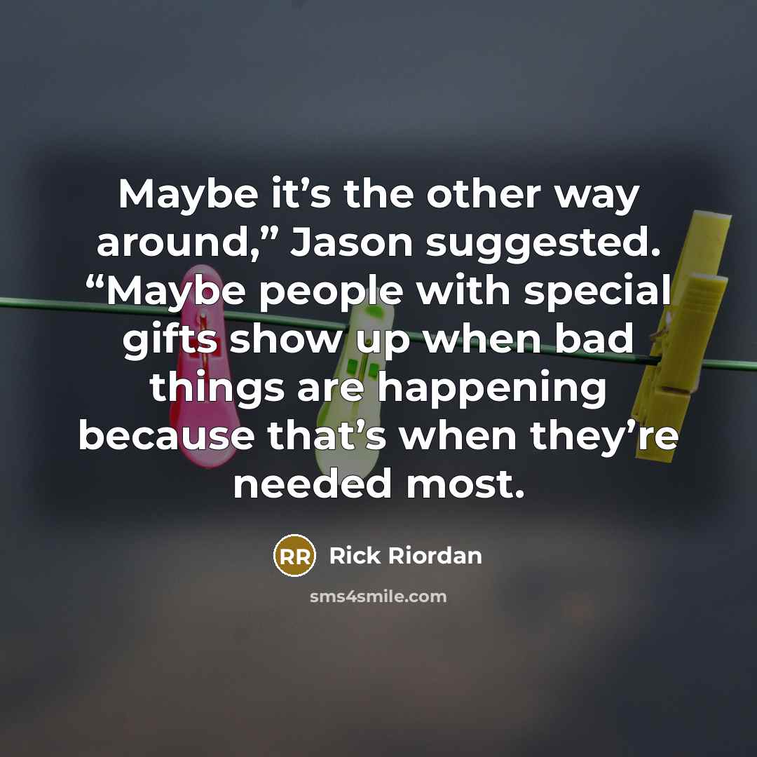 “Maybe it’s the other way around,” Jason suggested. “Maybe people…” quote by Rick Riordan