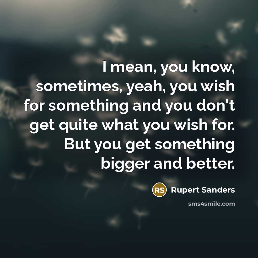 “I mean, you know, sometimes, yeah, you wish for something…” quote by Rupert Sanders