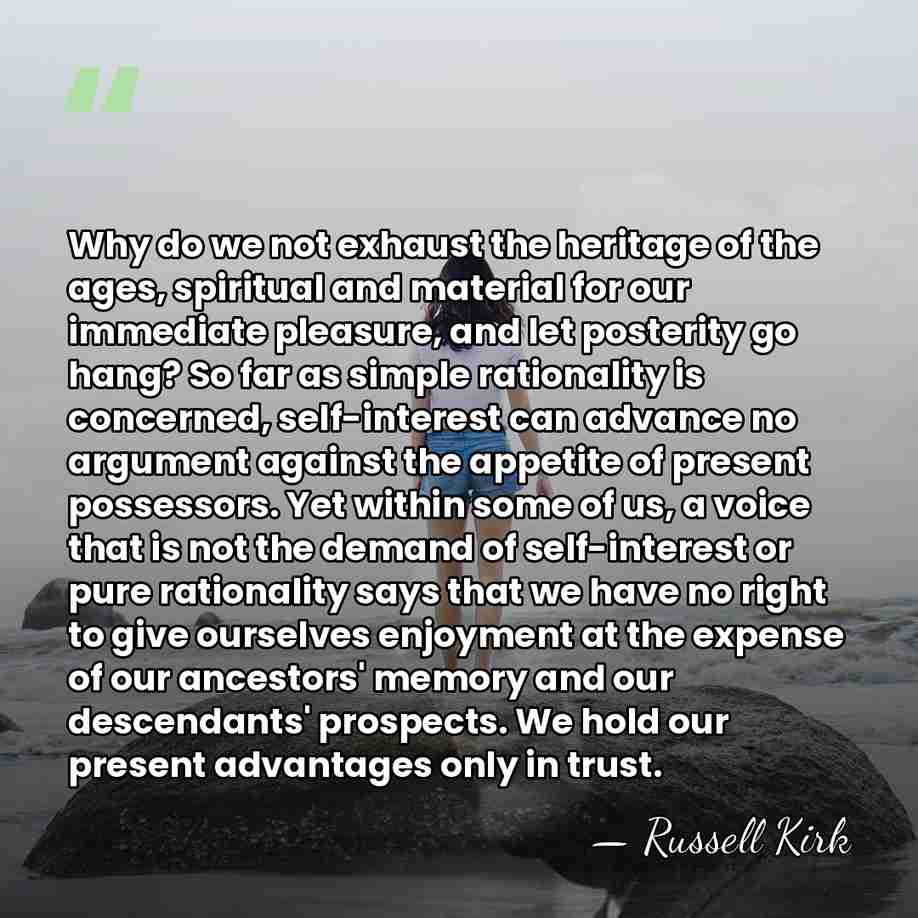 Why do we not exhaust the heritage of the ages, spiritual and&hellip; - Russell Kirk
