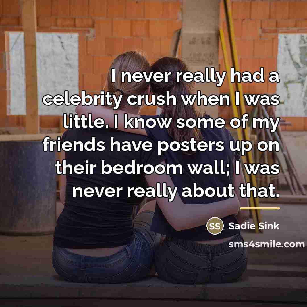 “I never really had a celebrity crush when I was…” quote by Sadie Sink