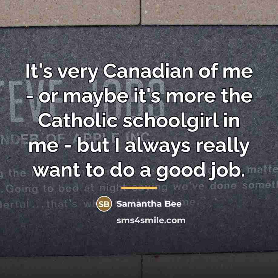 “It's very Canadian of me - or maybe it's more…” quote by Samantha Bee